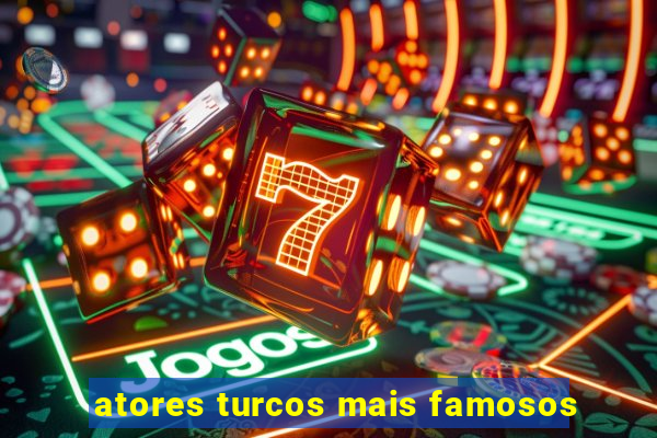 atores turcos mais famosos